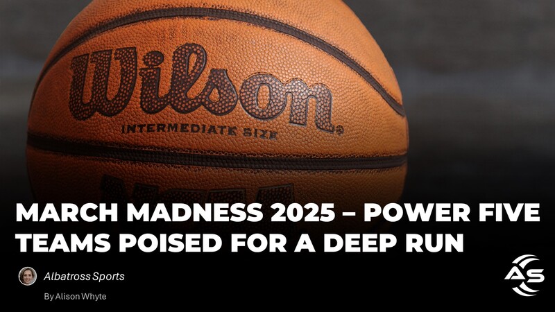 March Madness 2025: Power 5 Teams Poised for a Deep Run
